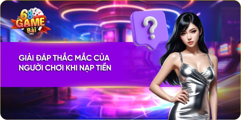 Giải đáp thắc mắc của người chơi khi nạp tiền 68 game bài