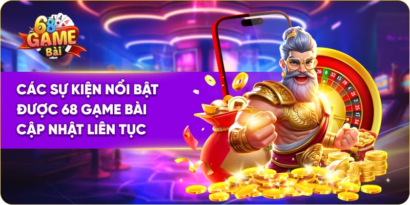 Các sự kiện nổi bật được 68 Gạme Bài cập nhật liên tục